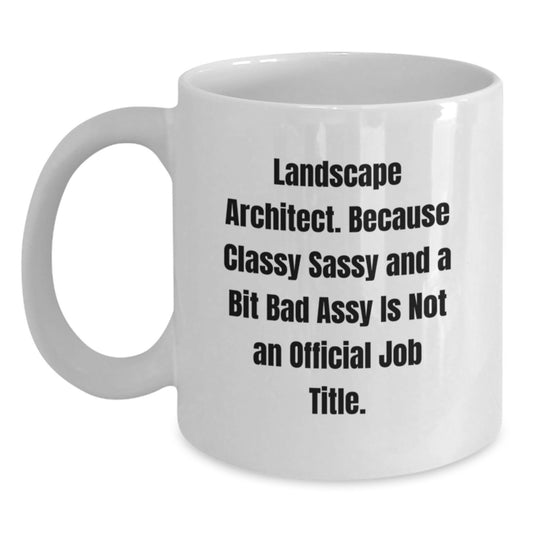 Landscape Architect Gifts from Friends, Unique White Coffee Mug for Graduation, 'Landscape Architect. Because Classy Sassy And A Bit Fearlessy Is Not An Official Job Title.' - Main