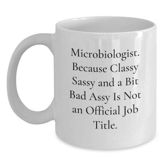 Funny Microbiologist Gifts from Friends, White Coffee Mug for Graduation, 'Microbiologist. Because Classy Sassy And A Bit Fearlessy Is Not An Official Job Title.' - Main