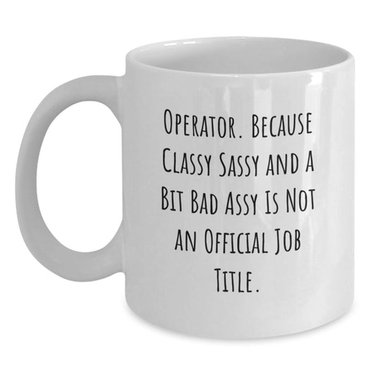 Operator Gifts for Men, Funny White Coffee Mug, Christmas Unique Gifts from Friends, Operator Mug Quote - 'Operator. Because Classy Sassy And A Bit Fearlessy Is Not An Official Job Title.' - Main