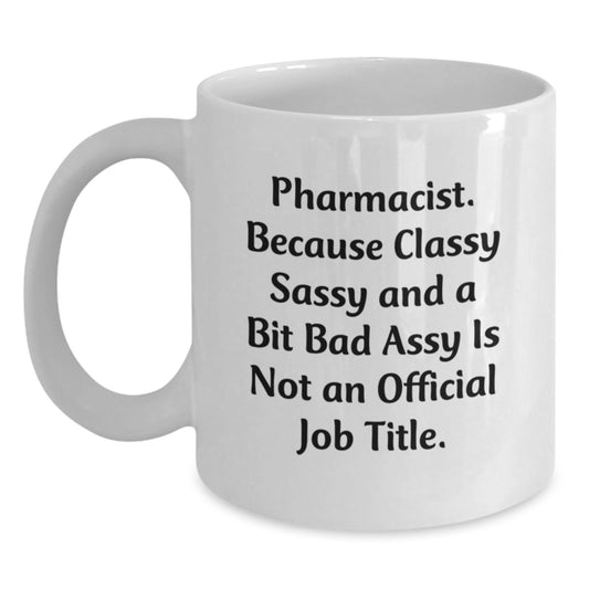 Funny Pharmacist Gifts White Coffee Mug for Graduation Unique Presents from Friends to Men Pharmacist - Pharmacist Sassy and Classy - Main