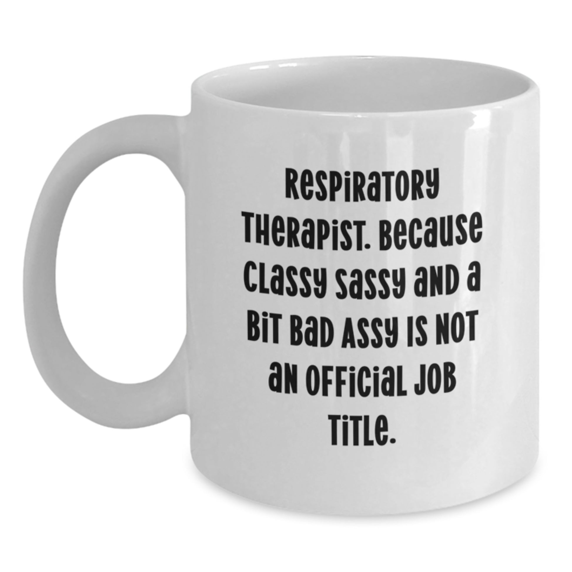 Funny Respiratory Therapist Gifts from Friends, White Coffee Mug for Graduation Unique Gifts, Quote: 'Respiratory Therapist. Because Classy Sassy And A Bit Fearlessy Is Not An Official Job Title.' - Main