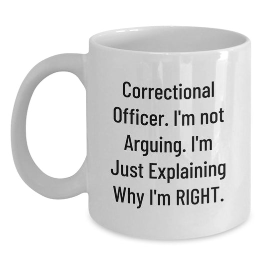 Correctional Officer White Coffee Mug, Funny Gift from Friends to Men, 'I'm Not Arguing, I'm Just Explaining Why I'm Right' Graduation Unique Gifts - Main
