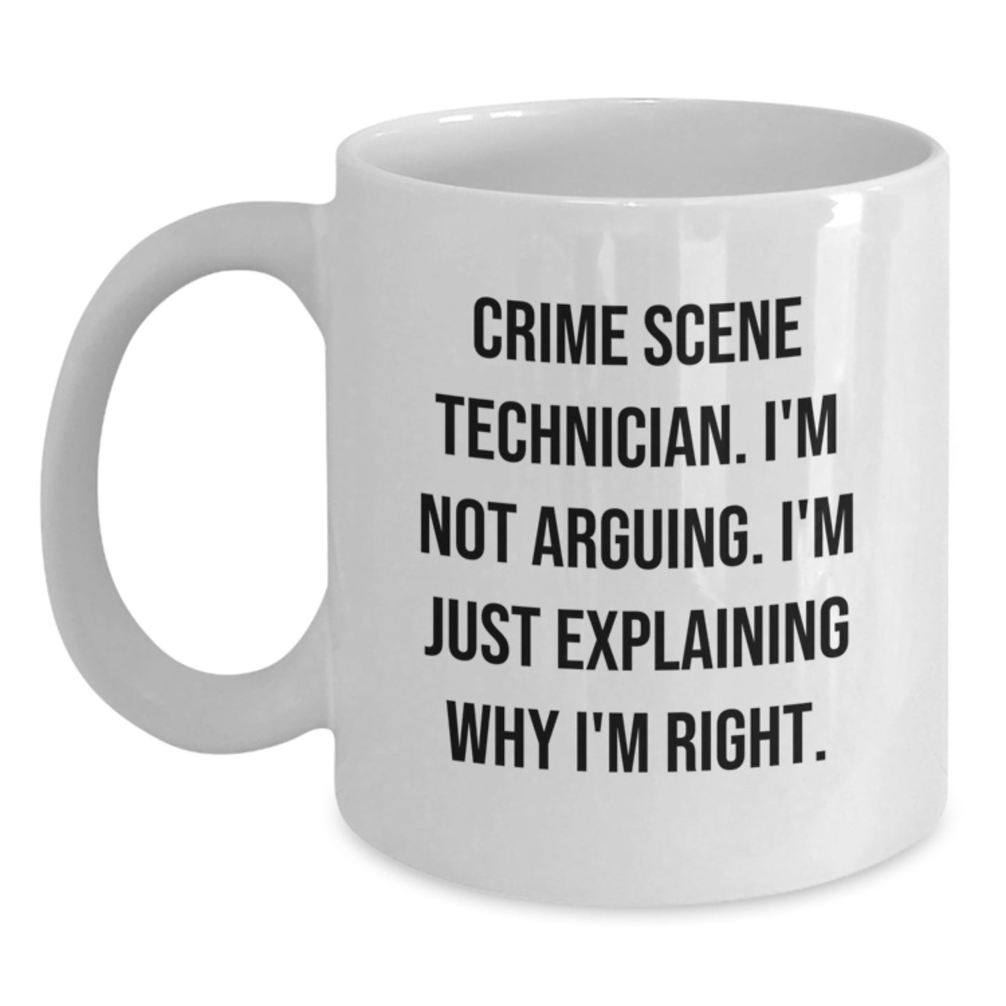 Funny Crime Scene Technician Gifts for Men from Friends - White Coffee Mug, 'I'm Not Arguing. I'm Just Explaining Why I'm Right.' - Main
