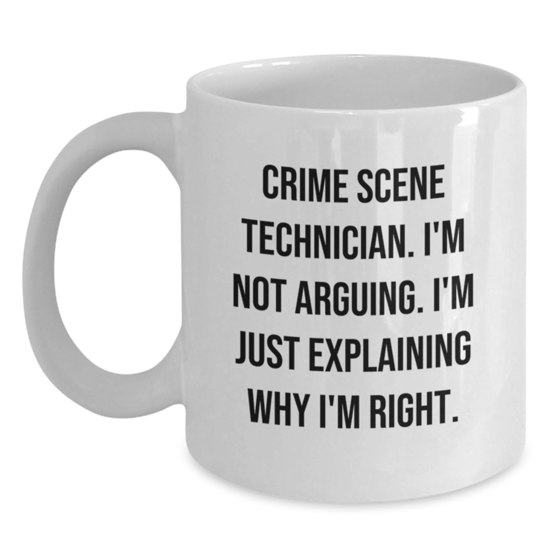Funny Crime Scene Technician Gifts for Men from Friends - White Coffee Mug, 'I'm Not Arguing. I'm Just Explaining Why I'm Right.' - Main