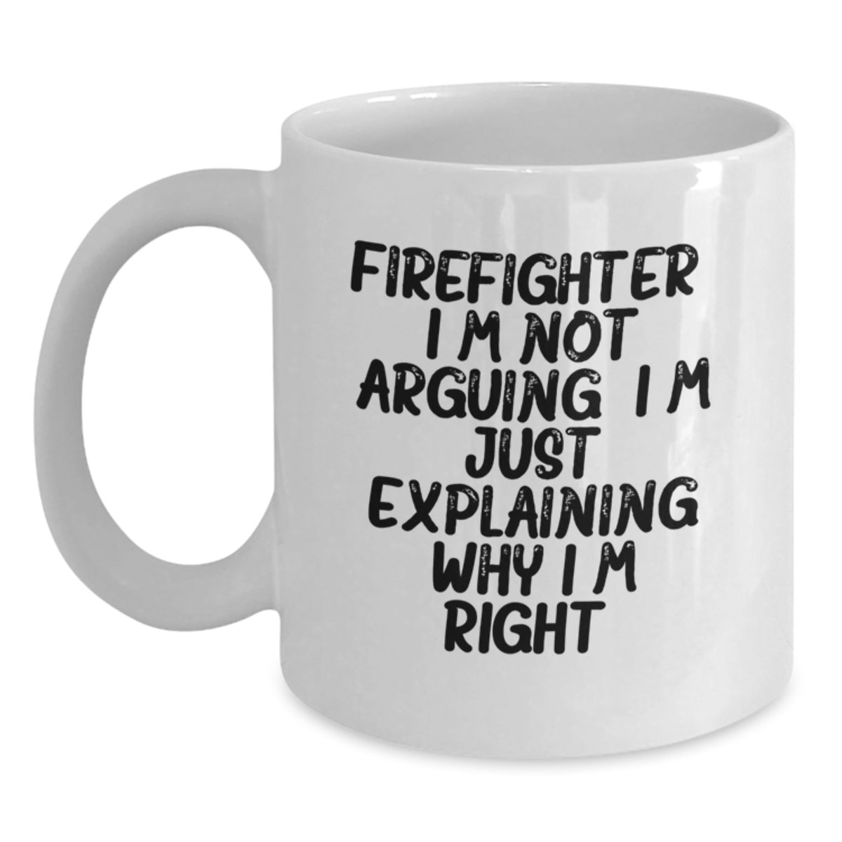 Witty Firefighter Gift for Friends - Novelty Coffee Mug, I'm Right - Main