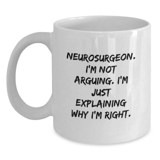 Funny Neurosurgeon Gifts, 'I'm Not Arguing, I'm Just Explaining Why I'm Right' White Coffee Mug for Graduation from Friends, Coworkers, or Family - Main