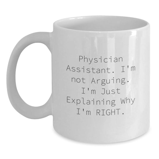 Funny Physician Assistant Gifts from Family, Friends - 'I'm Not Arguing. I'm Just Explaining Why I'm Right.' White Coffee Mug for Graduation - Main