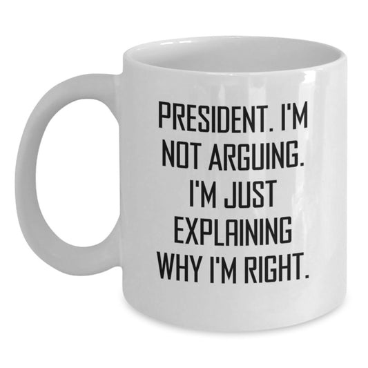 President Funny White Coffee Mugs Gifts for Him from Friends, Coworkers, Family - 'I'm Not Arguing. I'm Just Explaining Why I'm Right.' - Main