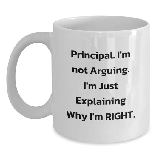 Principal Humor White Coffee Mug, 'I'm Not Arguing, I'm Just Explaining Why I'm Right' Funny Graduation Gifts from Family, Friends, Coworkers - Main