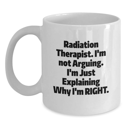 Funny Radiation Therapist Gifts from Family for Graduation Unique Gifts White Coffee Mugs, 'I'm Not Arguing, I'm Just Explaining Why I'm Right', Radiation Therapist Humor - Main