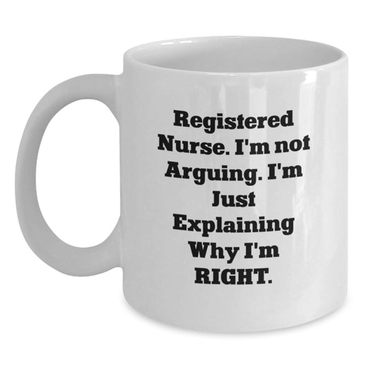 Funny Registered Nurse Gifts from Friends for Graduation Unique White Coffee Mug - 'I'm Not Arguing. I'm Just Explaining Why I'm Right.' - Main