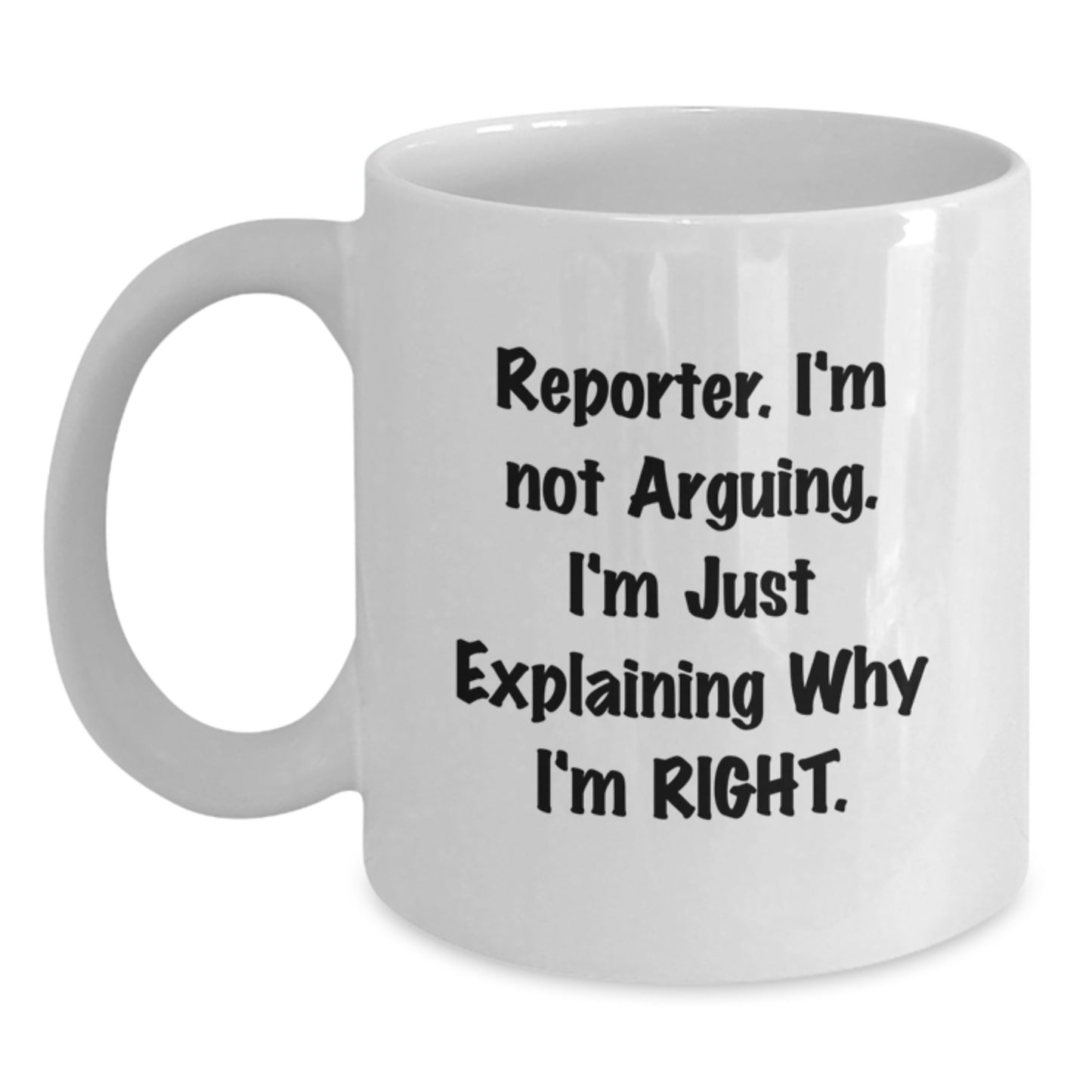 Funny Reporter Gifts from Friends, White Coffee Mug for Reporter Graduation Unique Gift, 'I'm Not Arguing, I'm Just Explaining Why I'm Right' Mug - Main