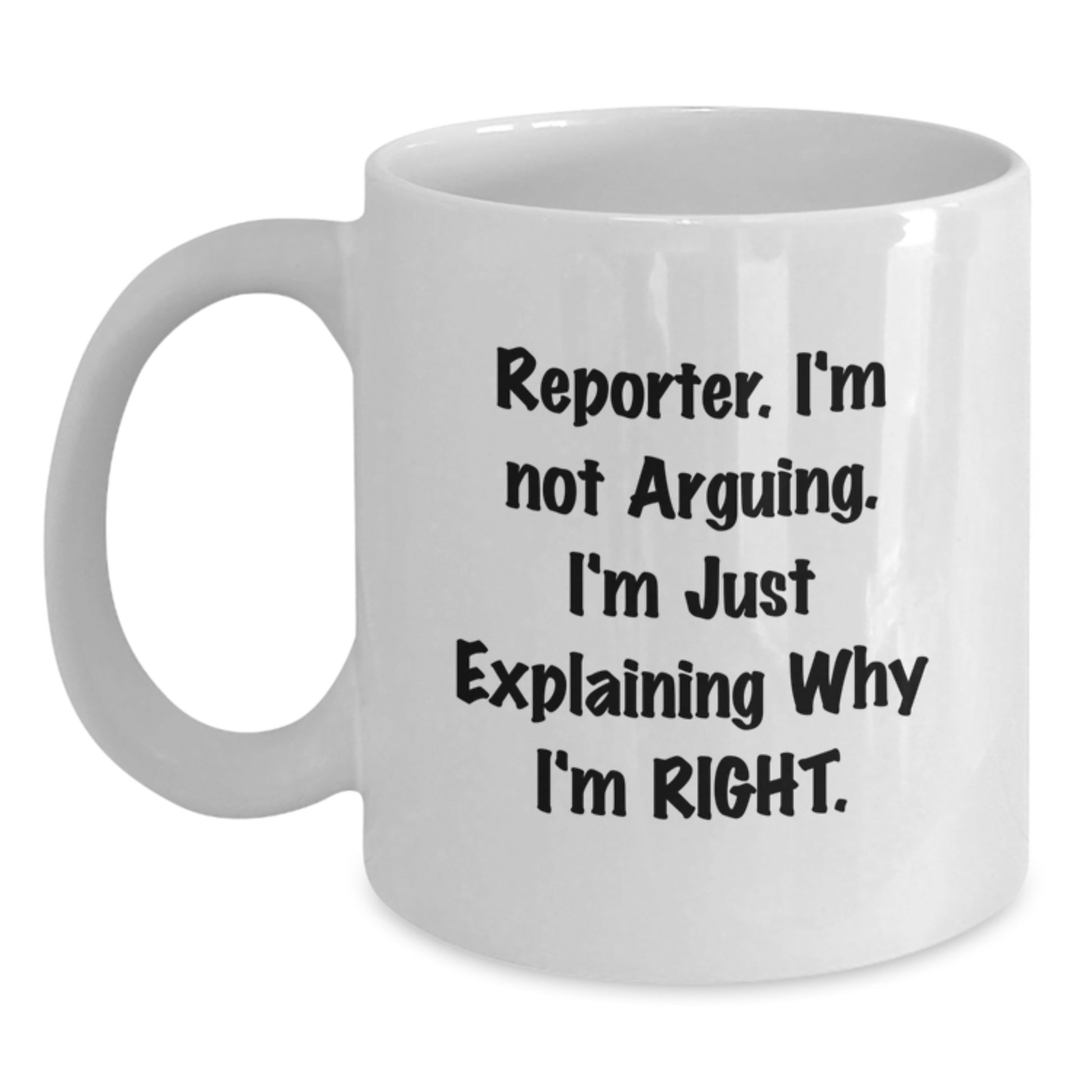 Funny Reporter Gifts from Friends, White Coffee Mug for Reporter Graduation Unique Gift, 'I'm Not Arguing, I'm Just Explaining Why I'm Right' Mug - Main
