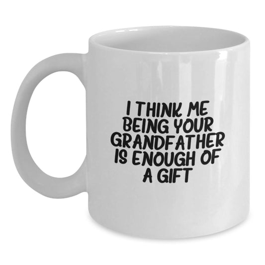 Funny Grandfather White Coffee Mugs, Gifts for Grandfather, Unique Gifts from Family on Father's Day, 'I Think Me Being Your Grandfather Is Enough Of A Gift' - Main