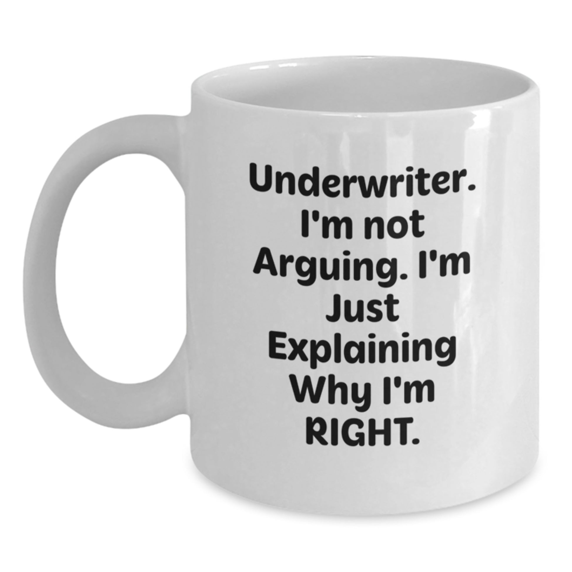 Underwriter White Coffee Mug, Funny Graduation Unique Gifts from Friends for Underwriter, White Coffee Mug, Underwriter I'm Not Arguing, I'm Just Explaining Why I'm Right - Main