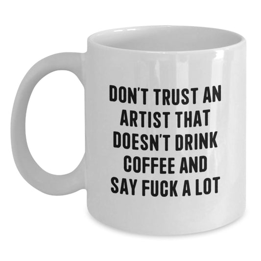 Funny Artist Gifts from Friends for Graduation - White Coffee Mug, 'Don't Trust An Artist That Doesn't Drink Coffee And Say F--k A Lot' - Unique Gift Ideas for Artist Men, Women, Coworkers, Family - Main