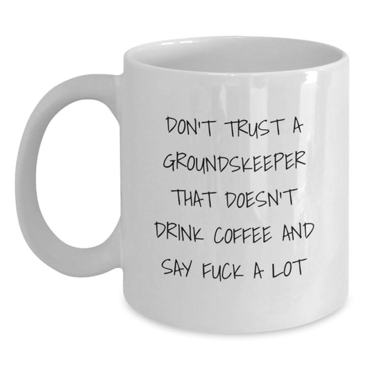 Funny groundskeeper Gifts from Men, Women, or Friends for Graduation Unique Gifts - White Coffee Mug with Don't Trust A groundskeeper That Doesn't Drink Coffee And Say F--k A Lot Quote - Main