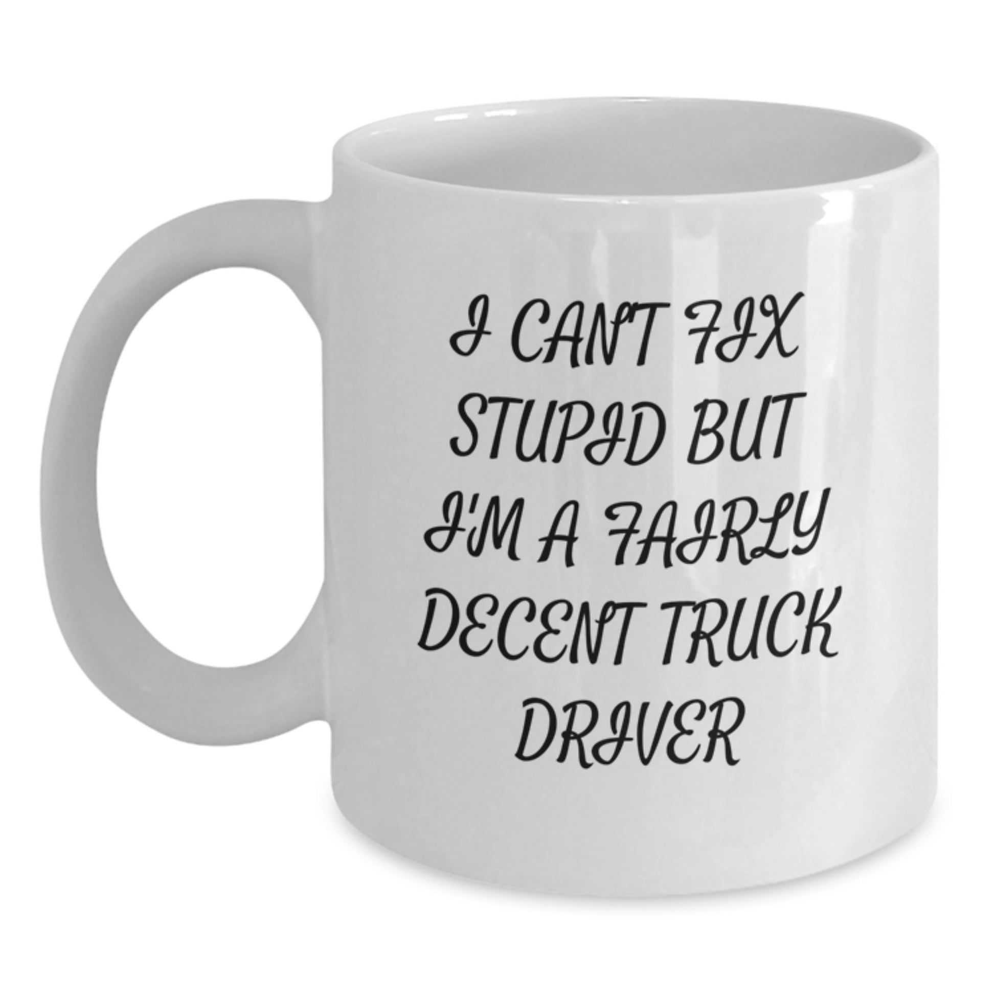 Funny Truck Driver Gifts from Family for Men Graduation Unique White Coffee Mug - I Can't Fix Stupid But I'm A Fairly Decent Truck Driver - Main