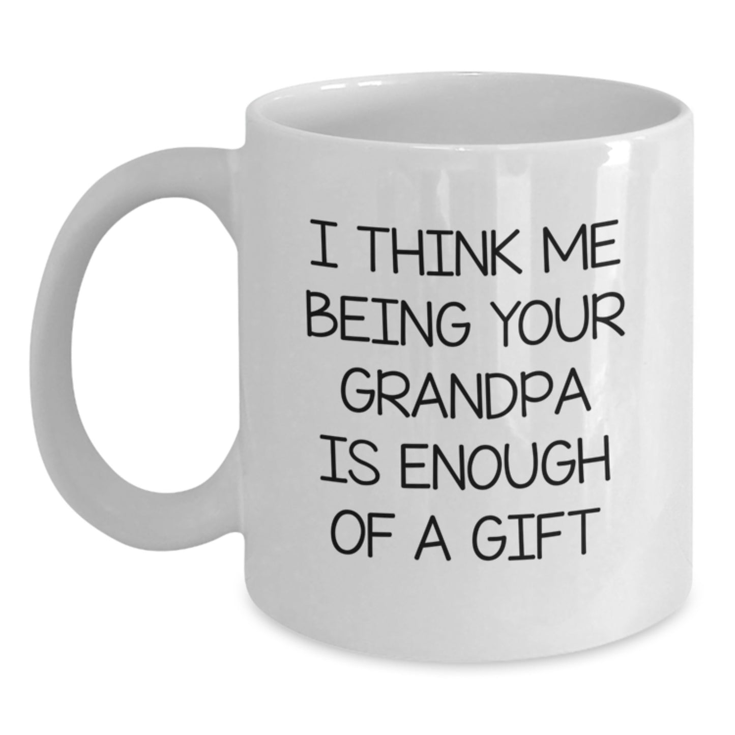 Funny Grandpa Gifts for Him, White Coffee Mug, I Think Me Being Your Grandpa Is Enough Of A Gift, Gifts from Men to Grandpa, Graduation Unique Gifts - Main