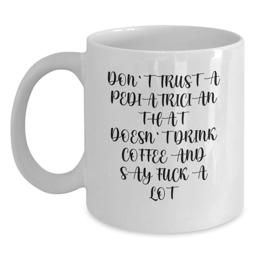 Funny Pediatrician Gifts from Friends - White Coffee Mug for Doctors, 'Don't Trust A Pediatrician That Doesn't Drink Coffee And Say F--k A Lot' Graduation Unique Gifts - Main