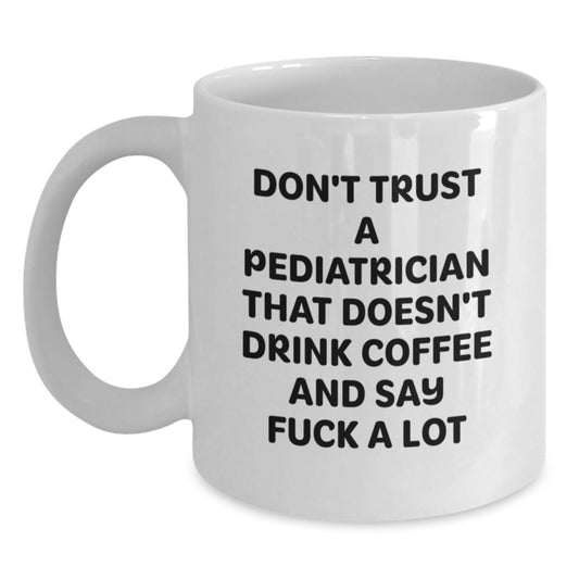 Funny Pediatrician Gift for Graduation - White Coffee Mug with Coffee Lovers Sarcasm Quote, Gifts from Friends or Family to a Pediatrician - Main