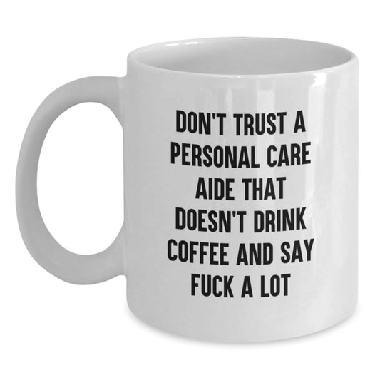 Funny Personal Care Aide Gifts for Men, White Coffee Mug, 'Don't Trust A Personal Care Aide That Doesn't Drink Coffee And Say F--k A Lot' Gifts from Family, Friends, Coworkers - Main