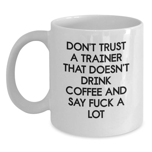 Funny Trainer Gifts from Friends for Men and Women - White Coffee Mug with Don't Trust A Trainer That Doesn't Drink Coffee And Say F--k A Lot Quote for Christmas Unique Gifts - Main