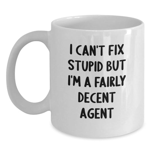 Funny Agent White Coffee Mug Gifts from Women to Agent Friends on Graduation, I Can't Fix Stupid But I'm A Fairly Decent Agent - Main