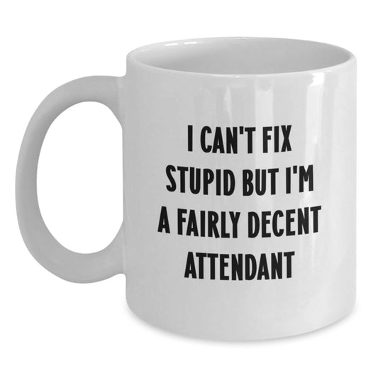 Funny Attendant Gifts for Men from Friends - White Coffee Mug - 'I Can't Fix Stupid But I'm A Fairly Decent Attendant' Quote - Main