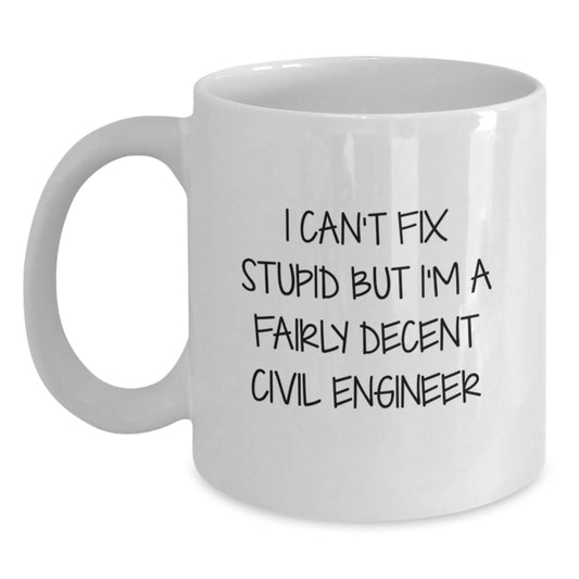 Civil Engineer Humor White Coffee Mug, Funny Gift for Graduation from Friends or Family, 'I Can't Fix Stupid But I'm A Fairly Decent Civil Engineer' Quote - Main