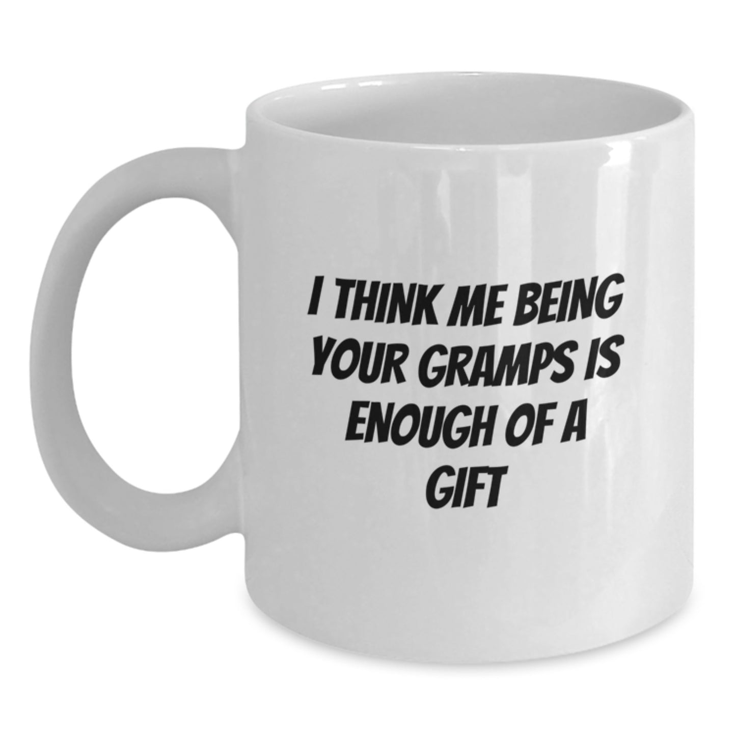 Funny Gramps Gifts from Family, White Coffee Mug, I Think Me Being Your Gramps Is Enough Of A Gift, Perfect for Graduation - Main