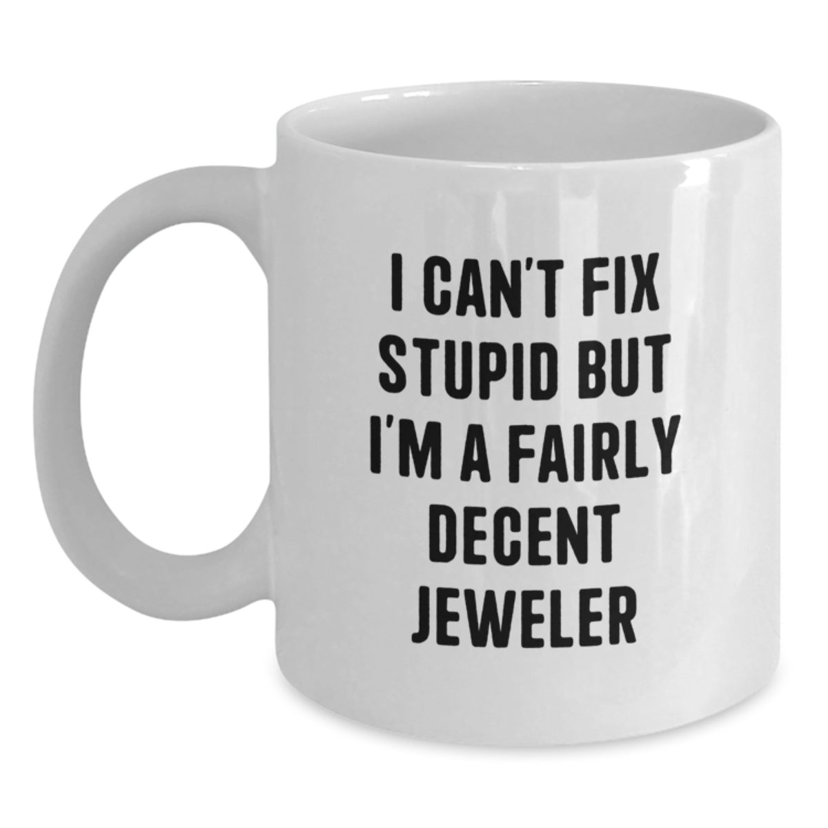 Jeweler Gift for Him - I Can't Fix Stupid, But I'm A Fairly Decent - Main