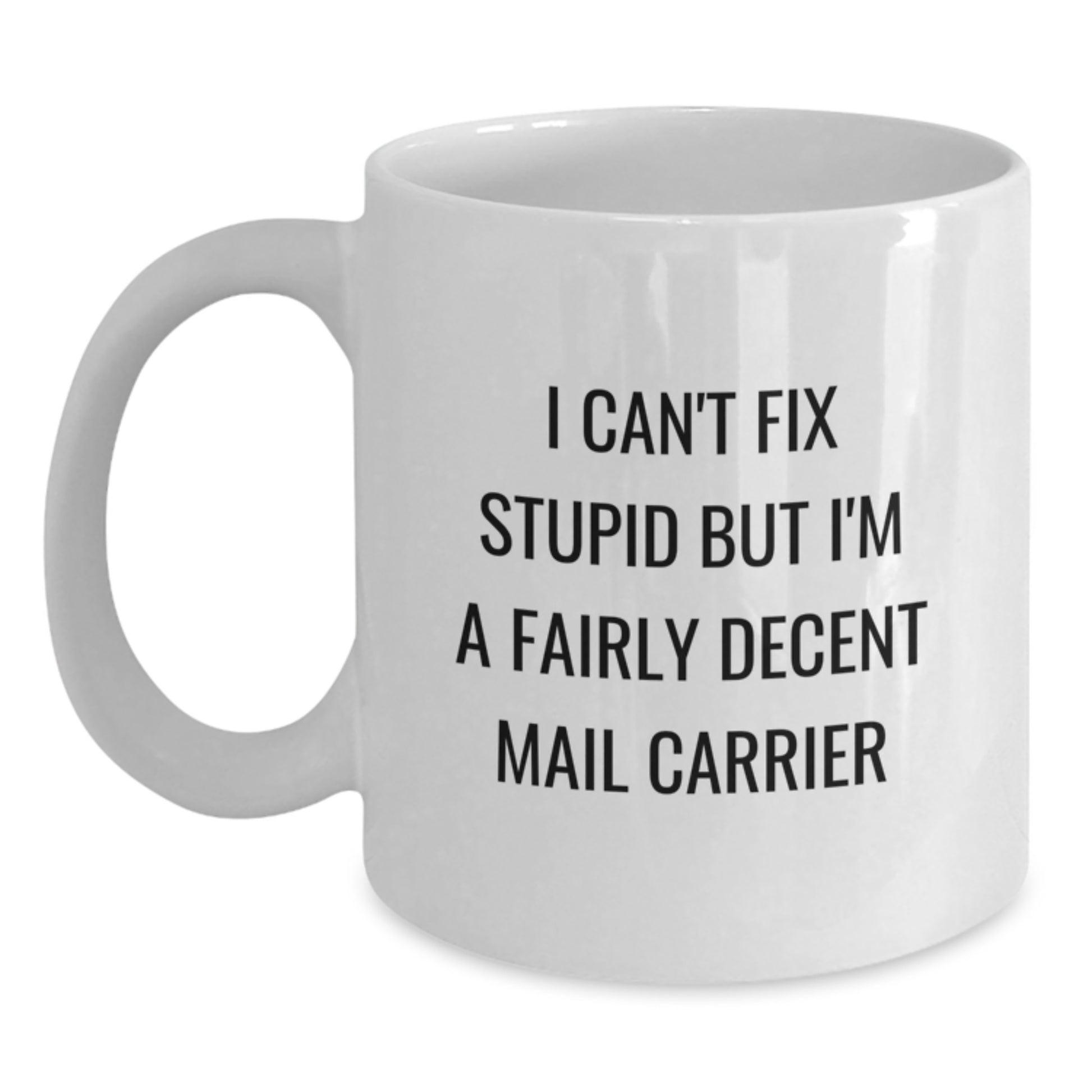 Funny Mail Carrier Gifts for Men Women Friends Coworkers - 'I Can't Fix Stupid But I'm A Fairly Decent Mail Carrier' White Coffee Mug - Main