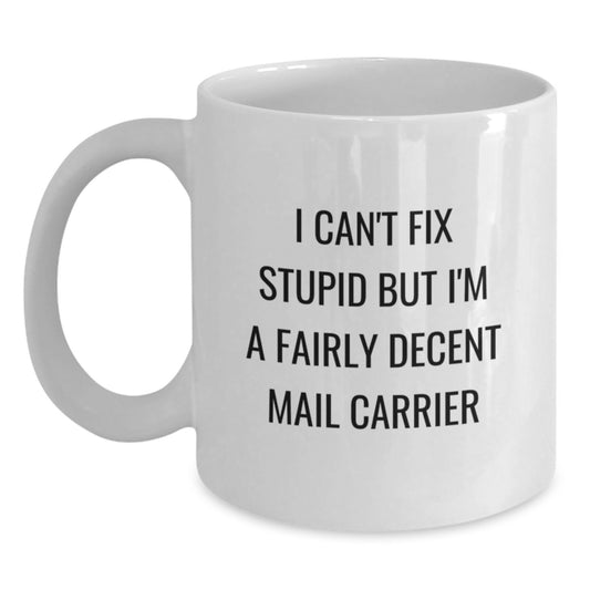Funny Mail Carrier Gifts for Men Women Friends Coworkers - 'I Can't Fix Stupid But I'm A Fairly Decent Mail Carrier' White Coffee Mug - Main