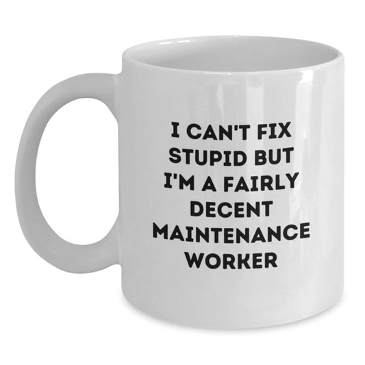 Maintenance Worker Humor White Coffee Mug, Funny Gifts for Him from Coworkers, 'I Can't Fix Stupid But I'm A Fairly Decent Maintenance Worker' Quote, 11oz or 15oz Capacity - Main