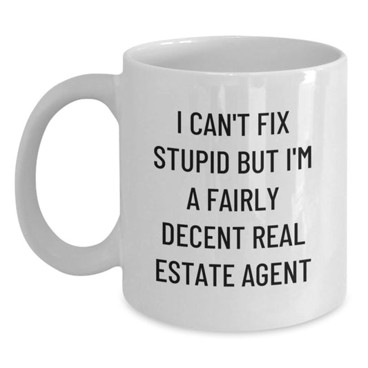 Funny Real Estate Agent Gifts from Friends for Men - 'I Can't Fix Stupid But I'm A Fairly Decent Real Estate Agent' White Coffee Mug - Main