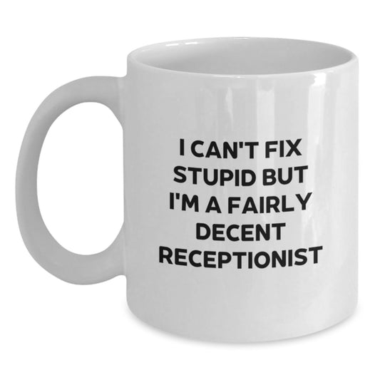 Funny Receptionist Gifts from Friends for Graduation Unique White Coffee Mug - 'I Can't Fix Stupid But I'm A Fairly Decent Receptionist' Quote - Main