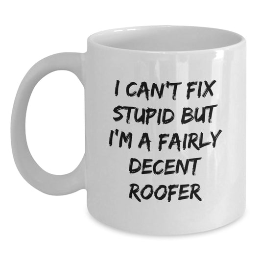 Funny Roofer Gifts from Men, White Coffee Mug for Graduation, 'I Can't Fix Stupid But I'm A Fairly Decent Roofer' Quote, 11oz or 15oz Capacity, Ceramic, Microwave and Dishwasher Safe - Main