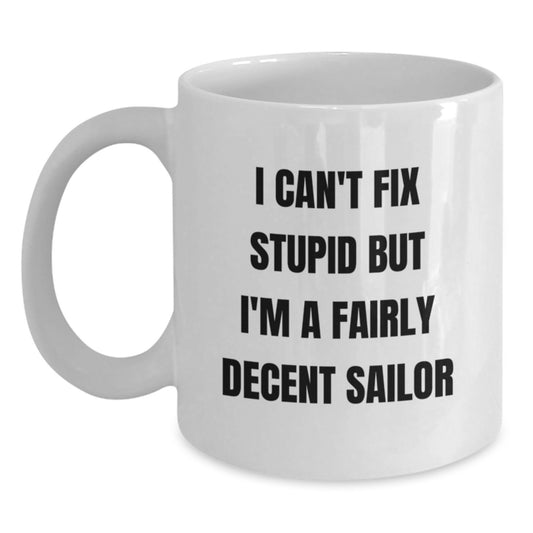 Funny Sailor Gifts for Men, White Coffee Mug with 'I Can't Fix Stupid But I'm A Fairly Decent Sailor' Quote, Christmas Unique Gifts from Friends for Sailors - Main