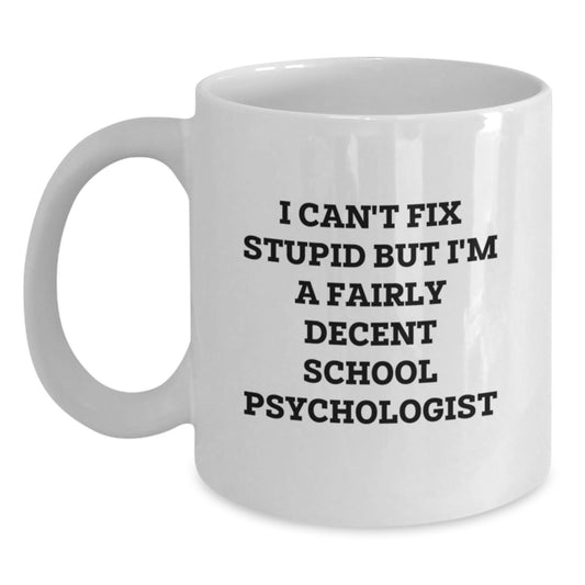 Funny School Psychologist Gifts, White Coffee Mug for Graduation from Friends, Inspirational Quote I Can't Fix Stupid But I'm A Fairly Decent School Psychologist - Main