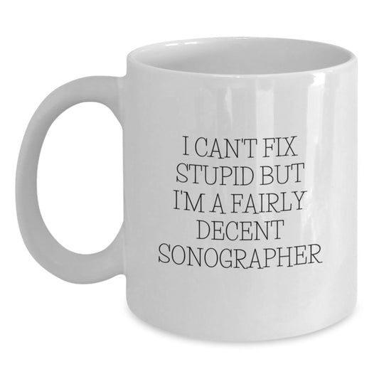 Funny Sonographer Gifts from Daughter for Friends at Christmas Time, White Coffee Mug, 'I Can't Fix Stupid But I'm A Fairly Decent Sonographer' Quote - Main