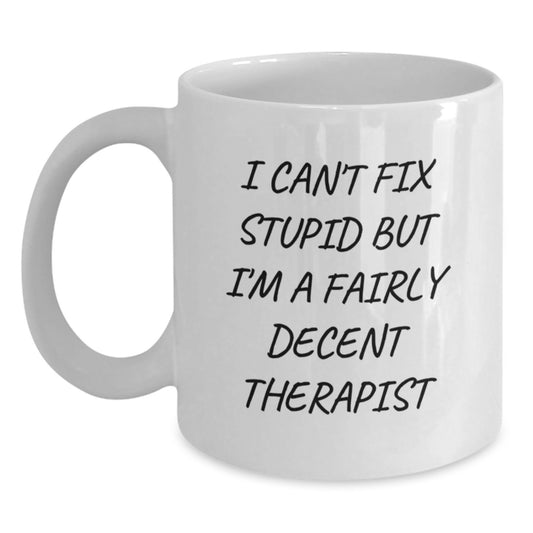 Funny Therapist Quotes Gifts for Men Women Friends Family - White Coffee Mug - 'I Can't Fix Stupid But I'm A Fairly Decent Therapist' Inspirational Graduation Unique Gifts from Family - Main
