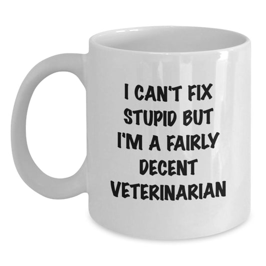Veterinarian Humor Gifts from Friends, Coworkers, or Family - I Can't Fix Stupid But I'm A Fairly Decent Veterinarian White Coffee Mug for Graduation - Main