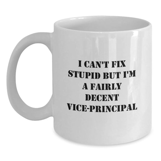 Funny Vice-Principal Gifts from Family - White Coffee Mug with 'I Can't Fix Stupid But I'm A Fairly Decent Vice-Principal' - Graduation Unique Gifts - Main