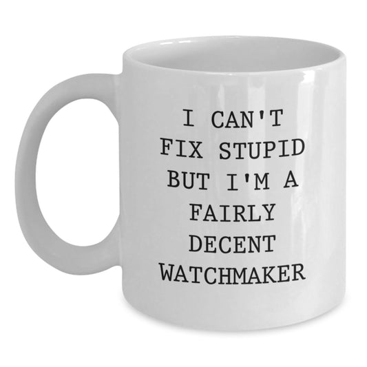 Watchmaker Gifts from Friends, White Coffee Mug for Men, I Can't Fix Stupid But I'm A Fairly Decent Watchmaker, Funny Graduation Unique Gifts - Main