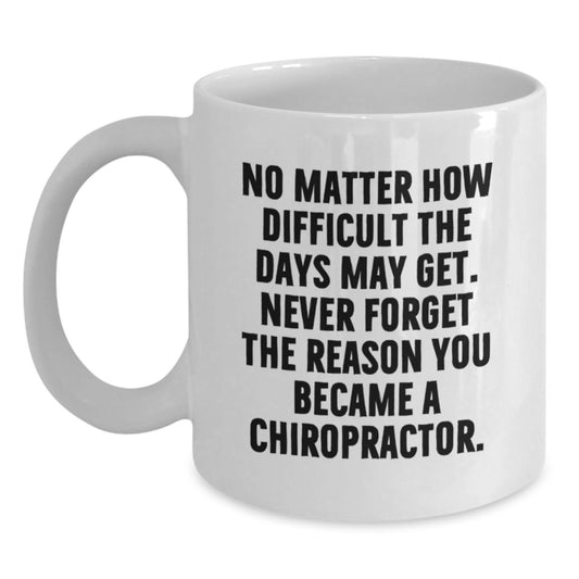 Chiropractor Gifts from Friends, Gifts for Chiropractors, Inspirational White Coffee Mug - 'No Matter How Difficult The Days May Get' - Main