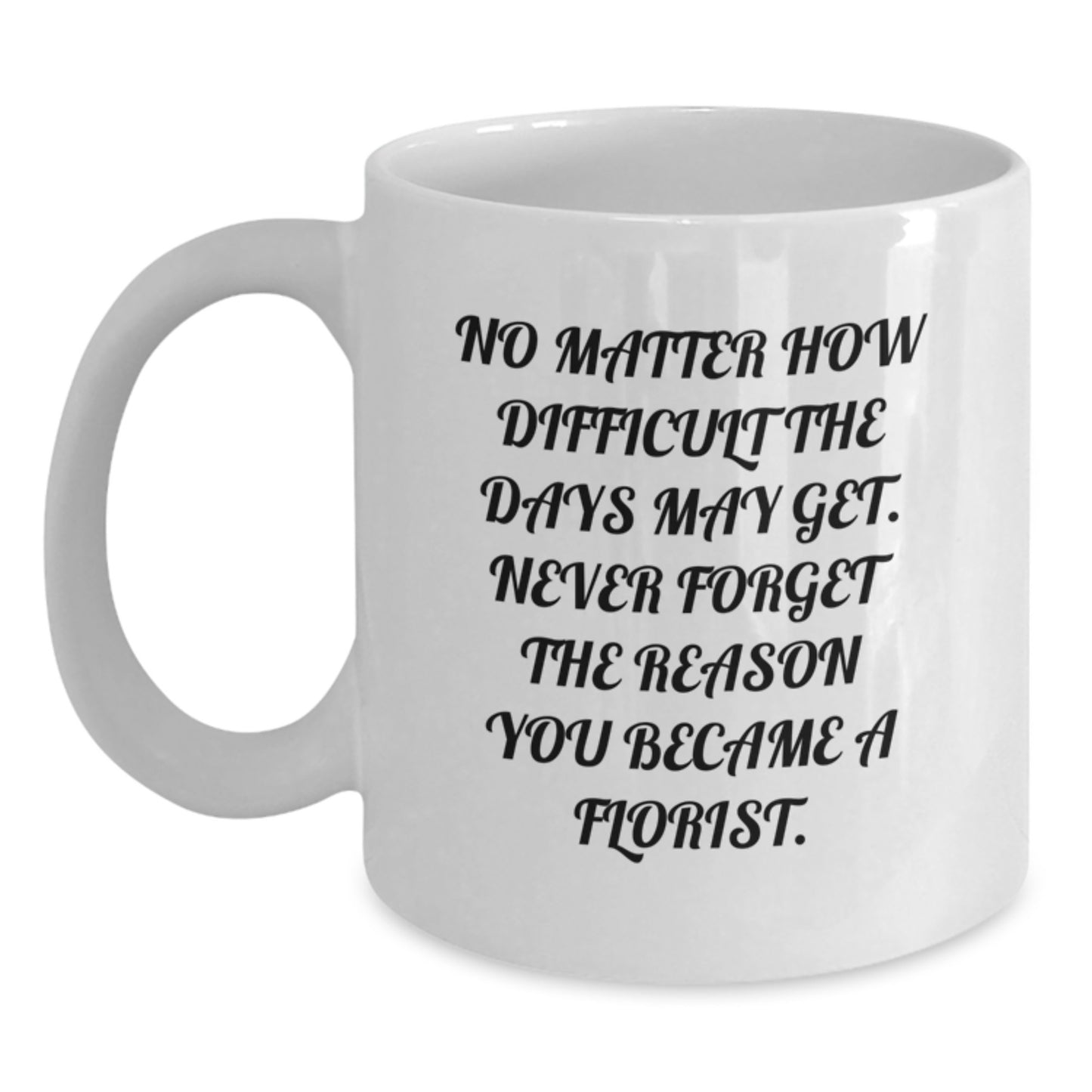 Inspirational Florist Gifts from Friends, Family, or Coworkers - 'No Matter How Difficult...' White Coffee Mug for Graduation - Main