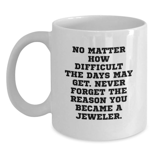 Jeweler Gifts from Friends to Family - Funny Quote White Coffee Mug, 11oz or 15oz Capacity, Ceramic Material, Microwave and Dishwasher Safe - Main