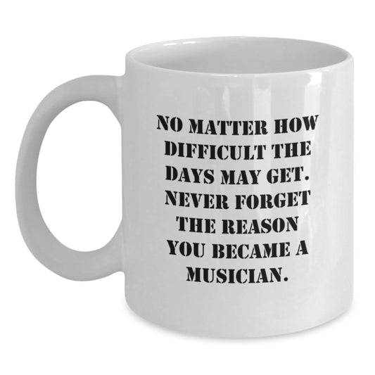 Inspirational Musician Gifts from Friends for Graduation White Coffee Mug, 'No Matter How Difficult The Days May Get' - Main