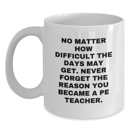 Funny Quote PE Teacher Gifts, White Coffee Mug for Him, Unique Graduation Gifts from Men to PE Teacher, PE Teacher Appreciation - Main